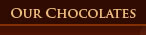Our Chocolates